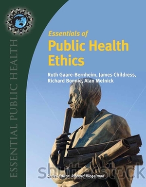 Essentials of Public Health Ethics by Alan Melnick, Ruth Gaare Bernheim, James F. Childress