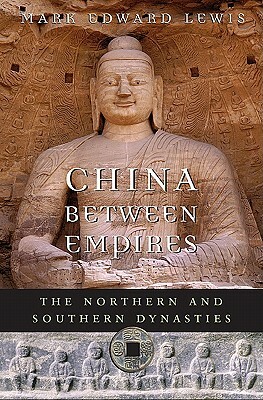 China Between Empires: The Northern and Southern Dynasties by Mark Edward Lewis