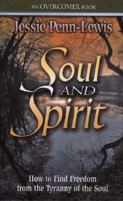 Soul and Spirit: How to Find Freedom from the Tyranny of the Soul by Jessie Penn-Lewis