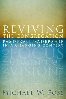 Reviving the Congregation: Pastoral Leadership in a Changing Context by Michael W. Foss