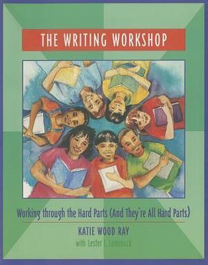 The Writing Workshop: Working Through the Hard Parts (and They're All Hard Parts) by Lester L. Laminack, Katie Wood Ray