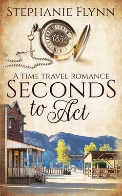 Seconds to Act: A Time Travel Romance by Stephanie Flynn