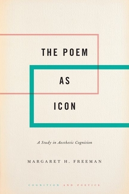 The Poem as Icon: A Study in Aesthetic Cognition by Margaret H. Freeman