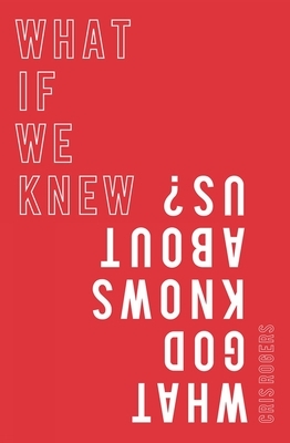 What If We Knew What God Knows about Us by Cris Rogers
