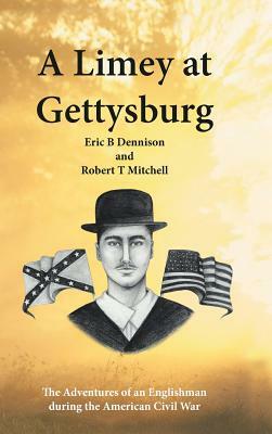 A Limey at Gettysburg: The Adventures of an Englishman During the American Civil War by Robert T. Mitchell, Eric B. Dennison