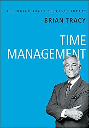 Time Management: The Brian Tracy Success Library by Brian Tracy