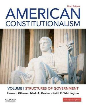 American Constitutionalism: Volume I: Structures of Government by Mark A. Graber, Howard Gillman, Keith E. Whittington