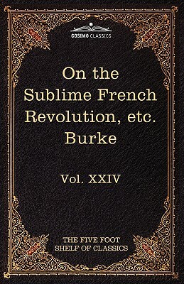 On Taste, on the Sublime and Beautiful, Reflections on the French Revolution & a Letter to a Noble Lord: The Five Foot Shelf of Classics, Vol. XXIV (I by Edmund III Burke