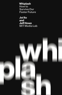 Whiplash: The New Principles for Surviving a Faster Future by Joichi Ito, Joichi Ito, Jeff Howe