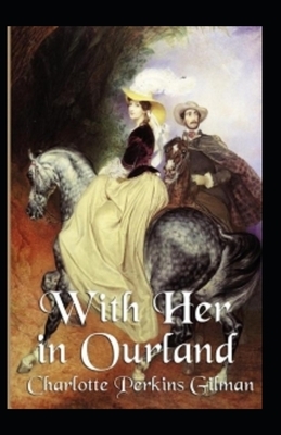 With Her in Ourland ILLUSTRATED by Charlotte Perkins Gilman