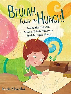 Beulah Has a Hunch!: Inside the Colorful Mind of Master Inventor Beulah Louise Henry by Katie Mazeika, Katie Mazeika