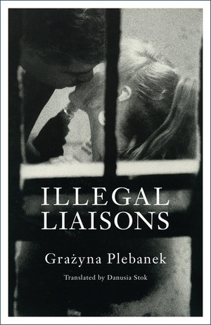 Illegal Liaisons by Grażyna Plebanek, Danusia Stok