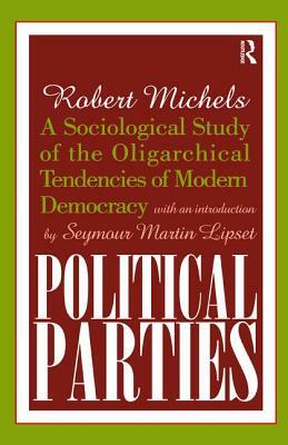 Political Parties: A Sociological Study of the Oligarchical Tendencies of Modern Democracy by 