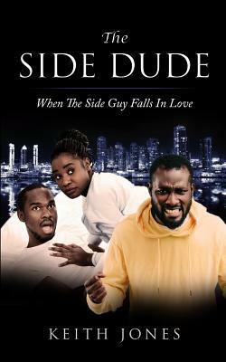 The Side Dude: When The Side Guy Falls In Love by Keith Jones