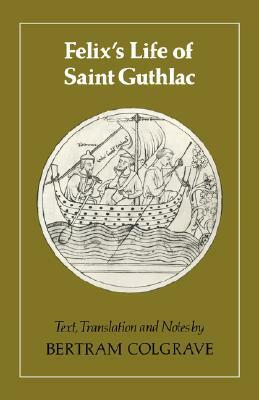 The Life of Saint Guthlac by Felix, Bertram Colgrave