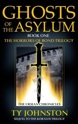 Ghosts of the Asylum: Book I of The Horrors of Bond Trilogy by Ty Johnston