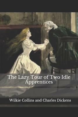 The Lazy Tour of Two Idle Apprentices by Charles Dickens, Wilkie Collins