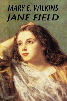 Jane Field by Mary E. Wilkins, Mary Eleanor Wilkins Freeman