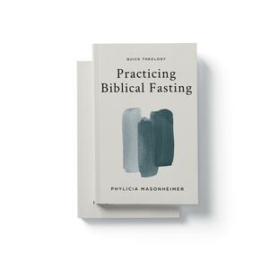 Practicing Biblical Fasting by Phylicia Masonheimer