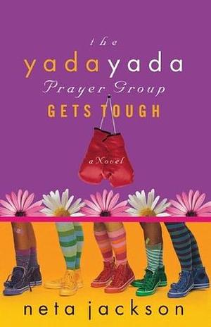 The Yada Yada Prayer Group Gets Tough by Neta Jackson