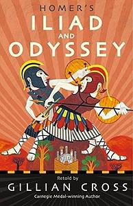 Homer's Iliad and the Odyssey: Two of the Greatest Stories Ever Told by Gillian Cross