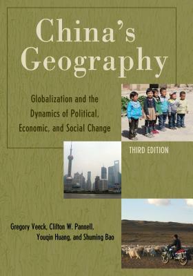 China's Geography: Globalization and the Dynamics of Political, Economic, and Social Change, Third Edition by Clifton W. Pannell, Youqin Huang, Gregory Veeck