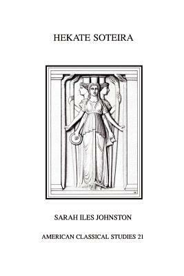 Hekate Soteira: A Study of Hekate's Roles in the Chaldean Oracles and Related Literature by Sarah Iles Johnston