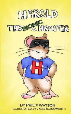 Harold the Bionic Hamster by Philip Watson