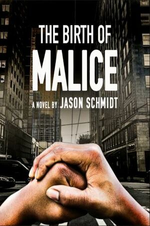 The Birth of Malice by Jason Schmidt