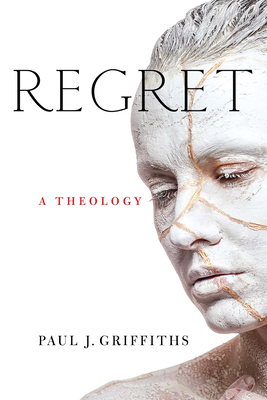 Regret: A Theology by Paul J. Griffiths