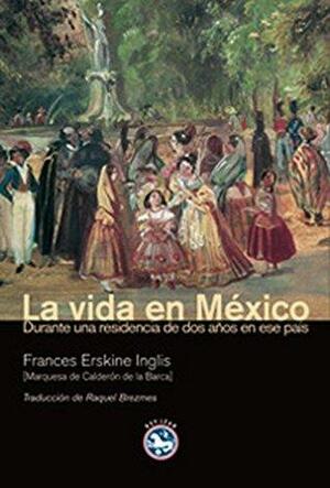 La vida en México: Durante una residencia de dos años en ese país by Frances Erskine Inglis