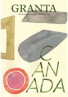 Granta 141: Canada by Madeleine Thien, Catherine Leroux