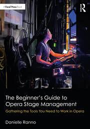 The Beginner's Guide to Opera Stage Management: Gathering the Tools You Need to Work in Opera by Danielle Ranno