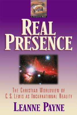 Real Presence: The Christian Worldview of C. S. Lewis as Incarnational Reality by Leanne Payne