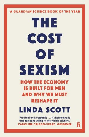 The Cost of Sexism: How the Economy is Built for Men and Why We Must Reshape It by Linda Scott