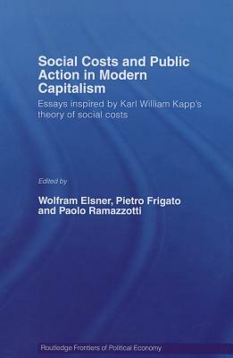 Social Costs and Public Action in Modern Capitalism: Essays Inspired by Karl William Kapp's Theory of Social Costs by Pietro Frigato, Wolfram Elsner, Paolo Ramazzotti