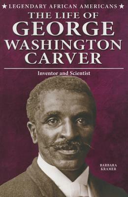 The Life of George Washington Carver: Inventor and Scientist by Barbara Kramer