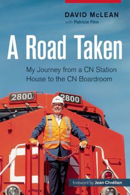 A Road Taken: My Journey from a CN Station House to the CN Boardroom by David McLean, Patricia Finn