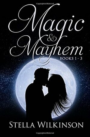 Magic & Mayhem: Books 1 - 3 by Stella Wilkinson