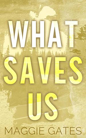 What Saves Us: A Small Town Single Mom Romance by Maggie Gates