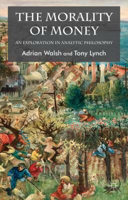 The Morality of Money: An Exploration in Analytic Philosophy by A. Walsh, T. Lynch