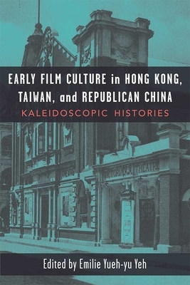 Early Film Culture in Hong Kong, Taiwan, and Republican China: Kaleidoscopic Histories by 