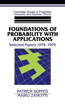 Foundations of Probability with Applications: Selected Papers 1974-1995 by Mario Zanotti, Patrick Suppes