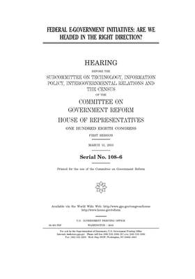 Federal e-government initiatives: are we headed in the right direction? by Committee on Government Reform (house), United St Congress, United States House of Representatives