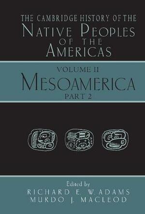 The Cambridge History of the Native Peoples of the Americas, Vol II, Part 2: Mesoamerica by Grant D. Jones, Sarah L. Cline, Maria Los Angeles Romero de Frizzi, Frans J. Schryer, Eric Van Young, W. George Lovell, Richard E. W. Adams, David Frye, Murdo J. MacLeod, Susan Deans-Smith, Susan M. Deeds