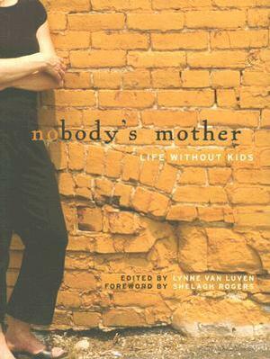 Nobody's Mother: Life Without Kids by Lynne Van Luven