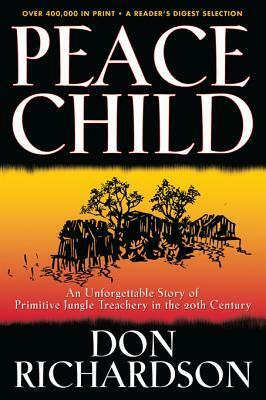 Peace Child: An Unforgettable Story of Primitive Jungle Treachery in the 20th Century by Don Richardson