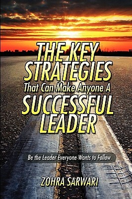 The Key Strategies That Can Make Anyone a Successful Leader by Zohra Sarwari