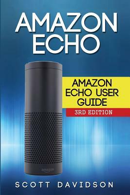 Amazon Echo: Amazon Echo User Guide by Scott Davidson