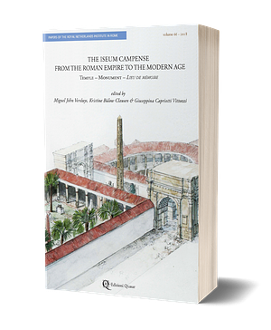 The Iseum Campense from the Roman Empire to the Modern Age: Temple - Monument - Lieu de Mémoire : Proceedings of the International Conference Held in Rome at the Royal Netherlands Institute in Rome (KNIR), the Accademia Di Danimarca, and the Accademia D'Egitto, May 25-27 2016 by Kristine Bülow Clausen, M. J. Versluys, Giuseppina Capriotti Vittozzi